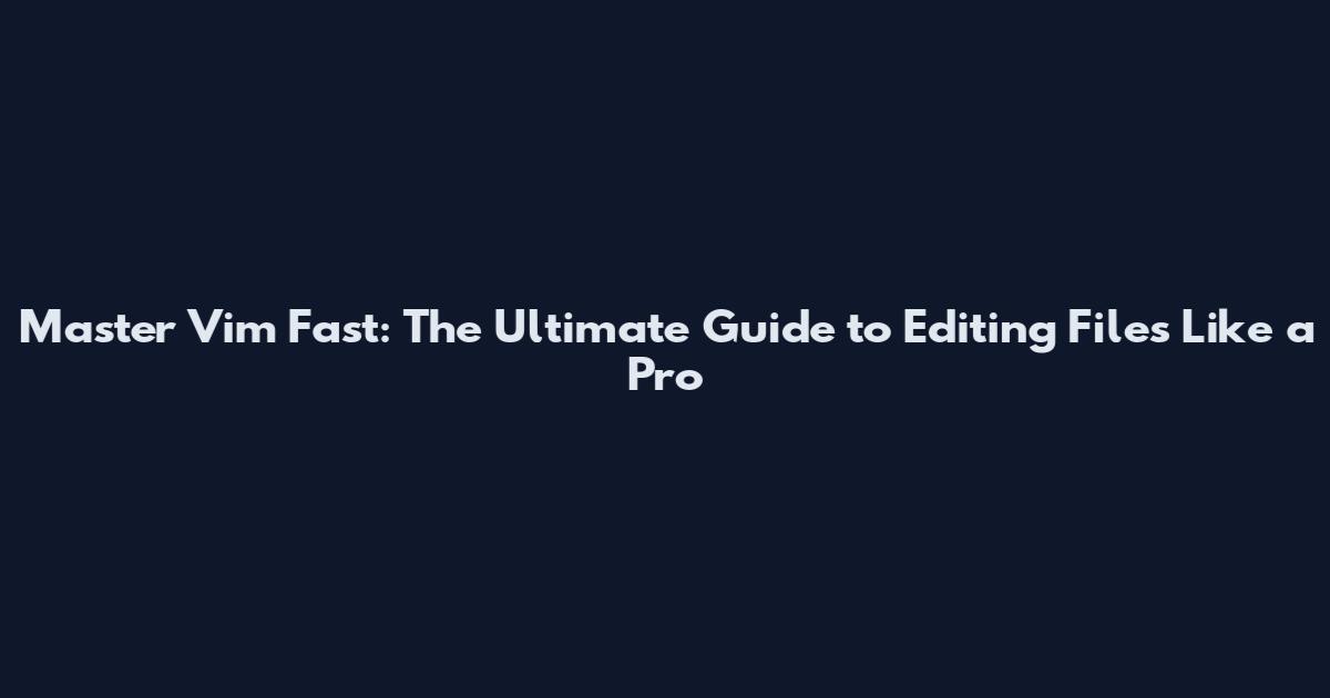 Master Vim Fast: The Ultimate Guide to Editing Files Like a Pro