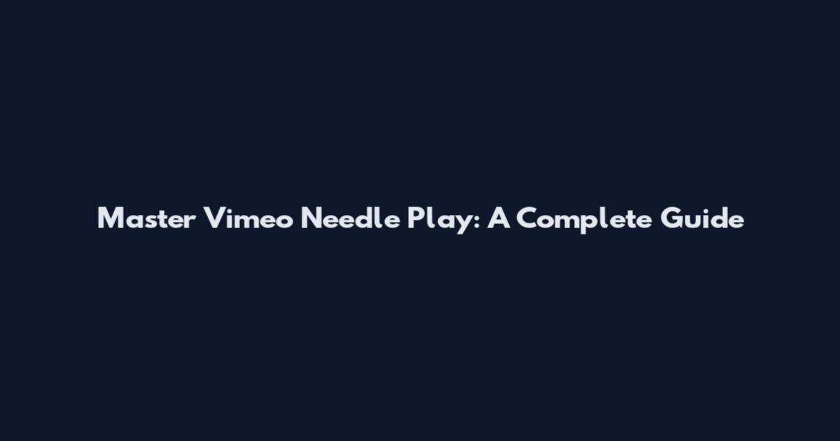 Master Vimeo Needle Play: A Complete Guide