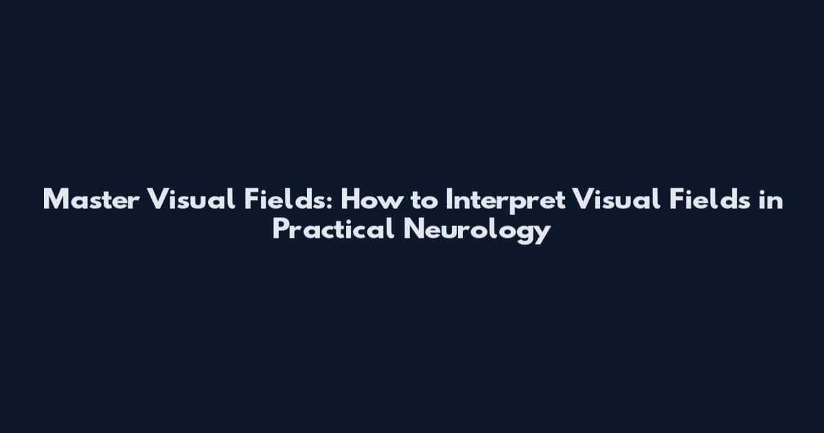 Master Visual Fields: How to Interpret Visual Fields in Practical Neurology