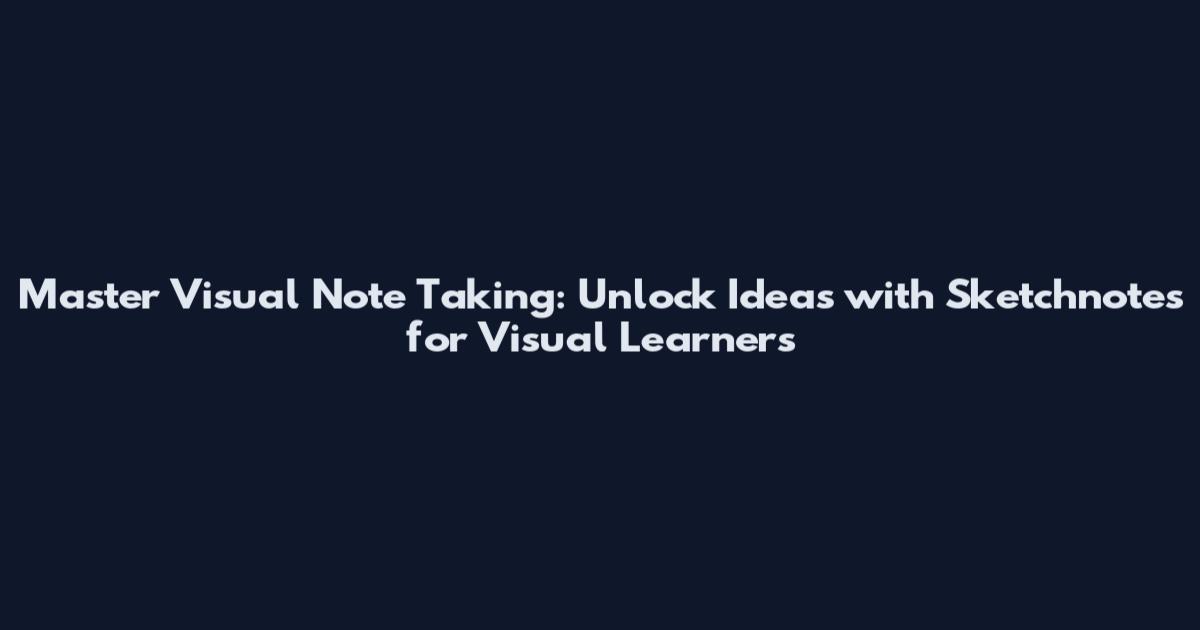 Master Visual Note Taking: Unlock Ideas with Sketchnotes for Visual Learners
