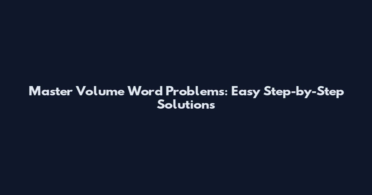 Master Volume Word Problems: Easy Step-by-Step Solutions