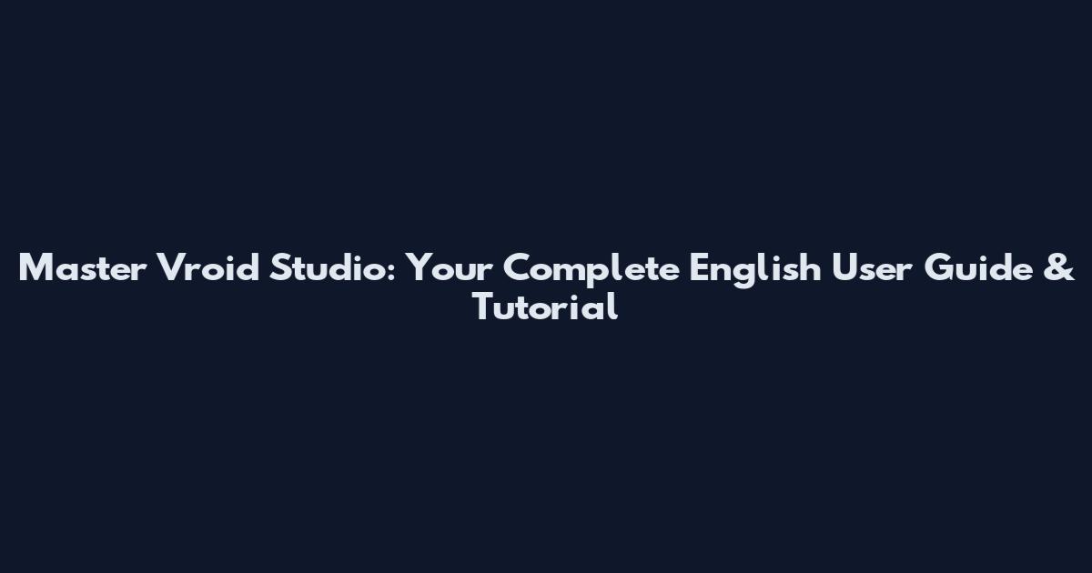 Master Vroid Studio: Your Complete English User Guide & Tutorial