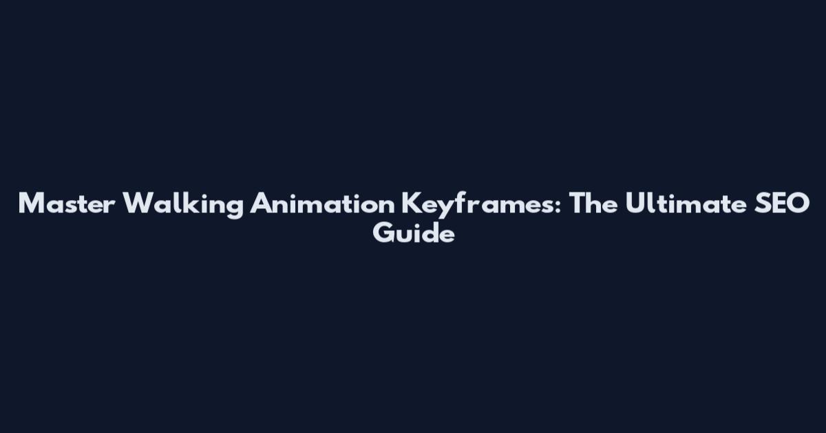Master Walking Animation Keyframes: The Ultimate SEO Guide