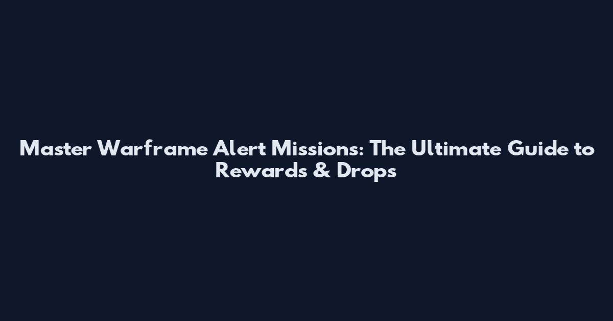 Master Warframe Alert Missions: The Ultimate Guide to Rewards & Drops
