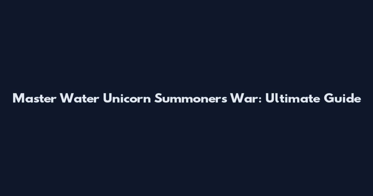 Master Water Unicorn Summoners War: Ultimate Guide