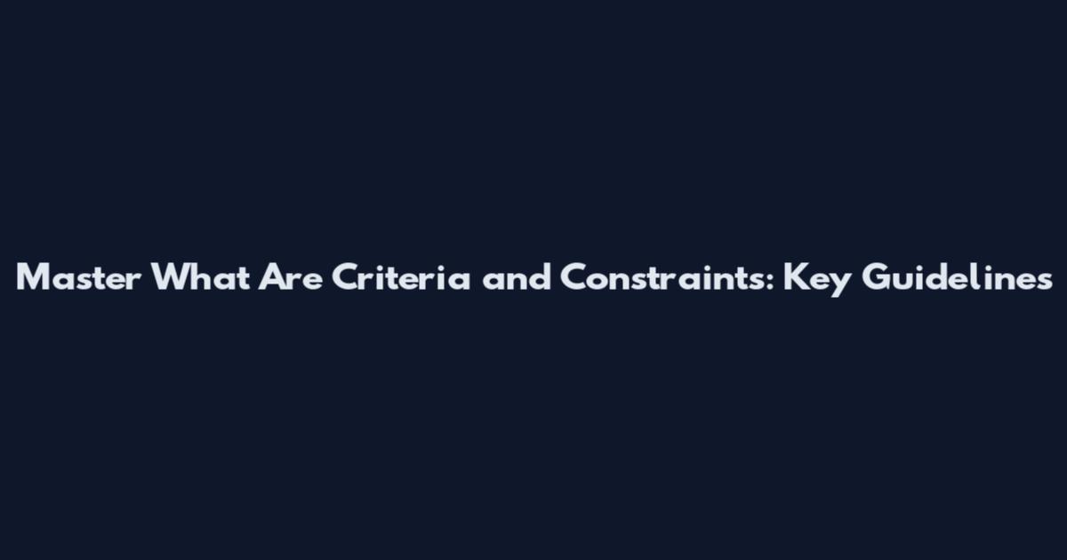 Master What Are Criteria and Constraints: Key Guidelines