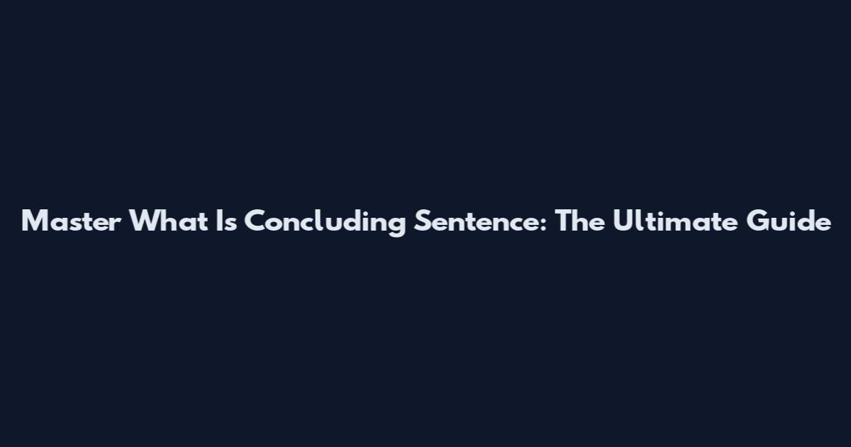 Master What Is Concluding Sentence: The Ultimate Guide