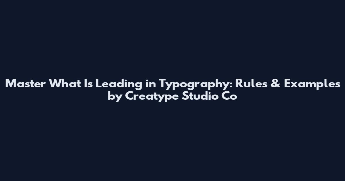 Master What Is Leading in Typography: Rules & Examples by Creatype Studio Co