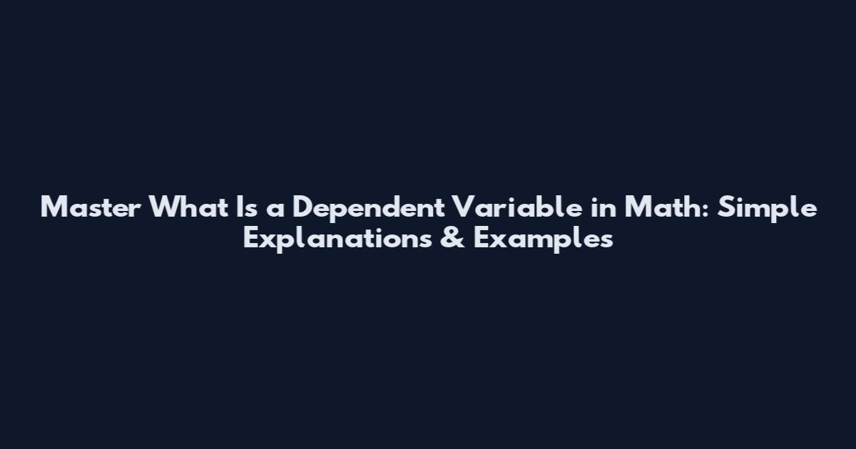 Master What Is a Dependent Variable in Math: Simple Explanations & Examples