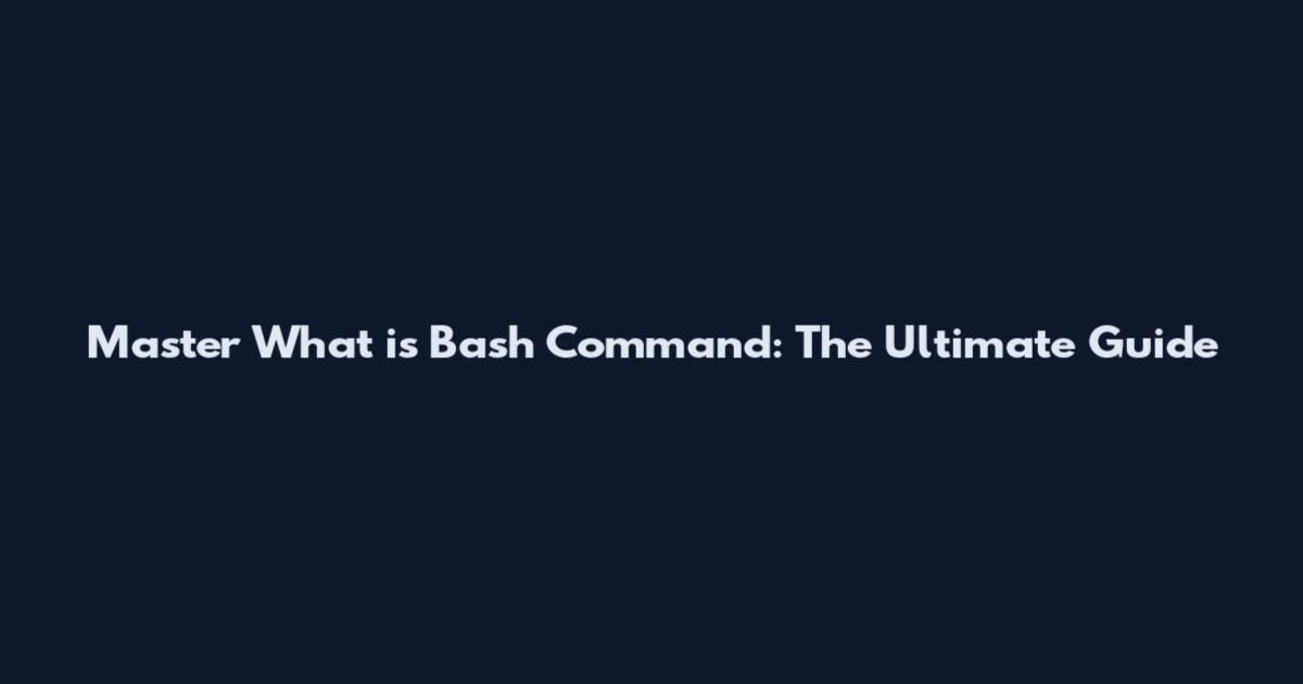 Master What is Bash Command: The Ultimate Guide