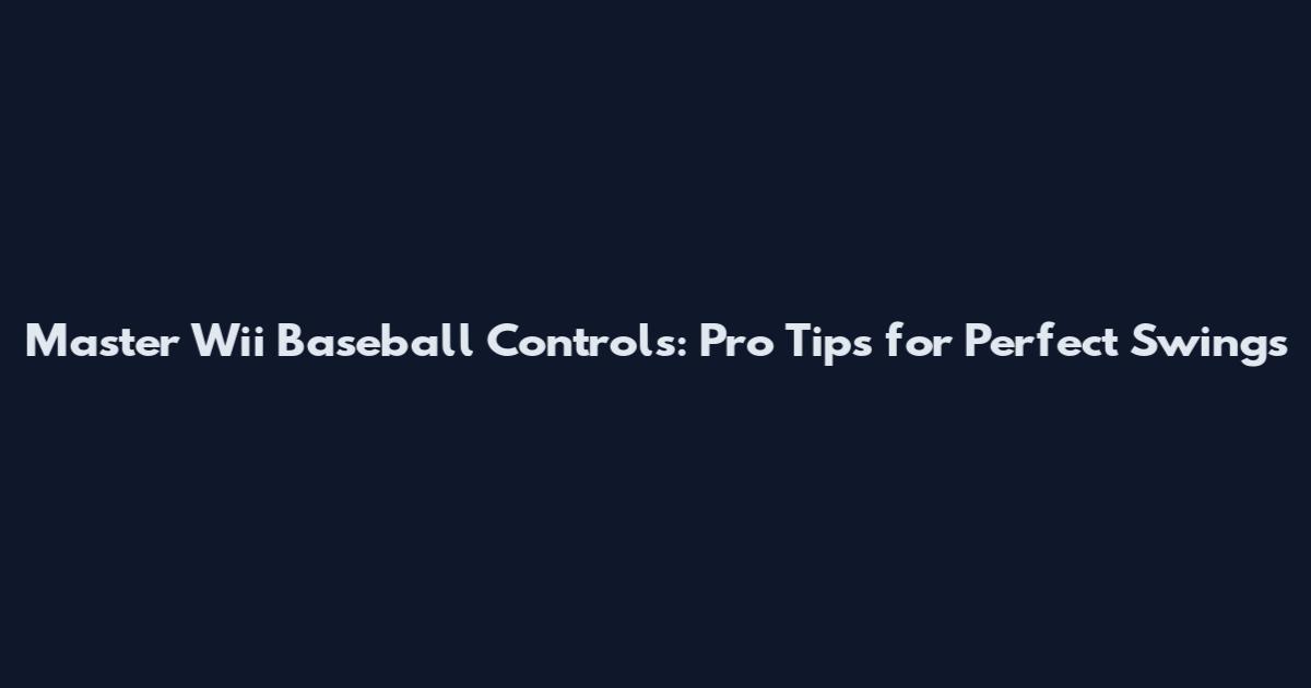 Master Wii Baseball Controls: Pro Tips for Perfect Swings