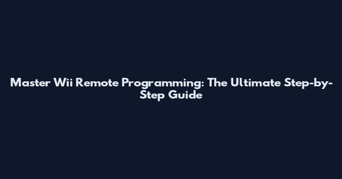 Master Wii Remote Programming: The Ultimate Step-by-Step Guide