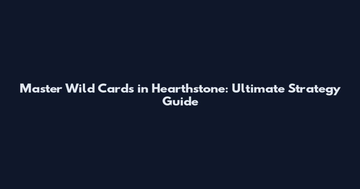 Master Wild Cards in Hearthstone: Ultimate Strategy Guide