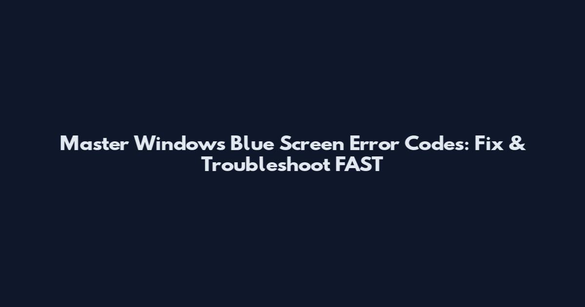 Master Windows Blue Screen Error Codes: Fix & Troubleshoot FAST