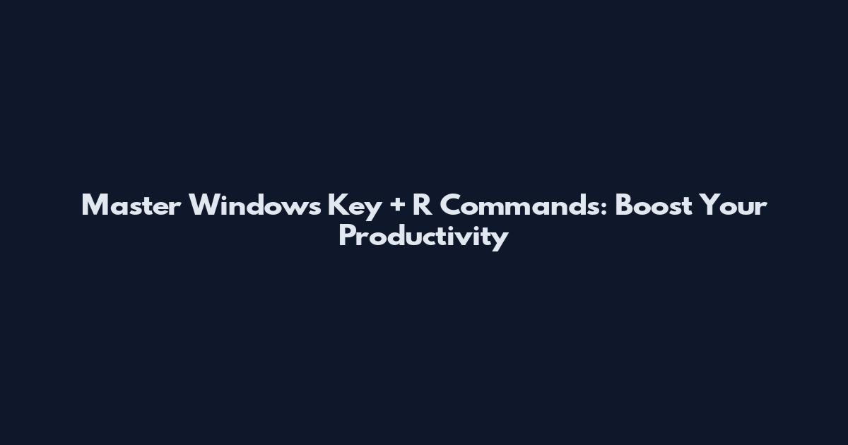 Master Windows Key + R Commands: Boost Your Productivity