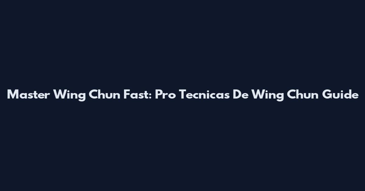 Master Wing Chun Fast: Pro Tecnicas De Wing Chun Guide