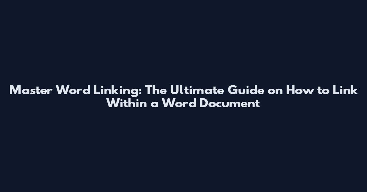 Master Word Linking: The Ultimate Guide on How to Link Within a Word Document