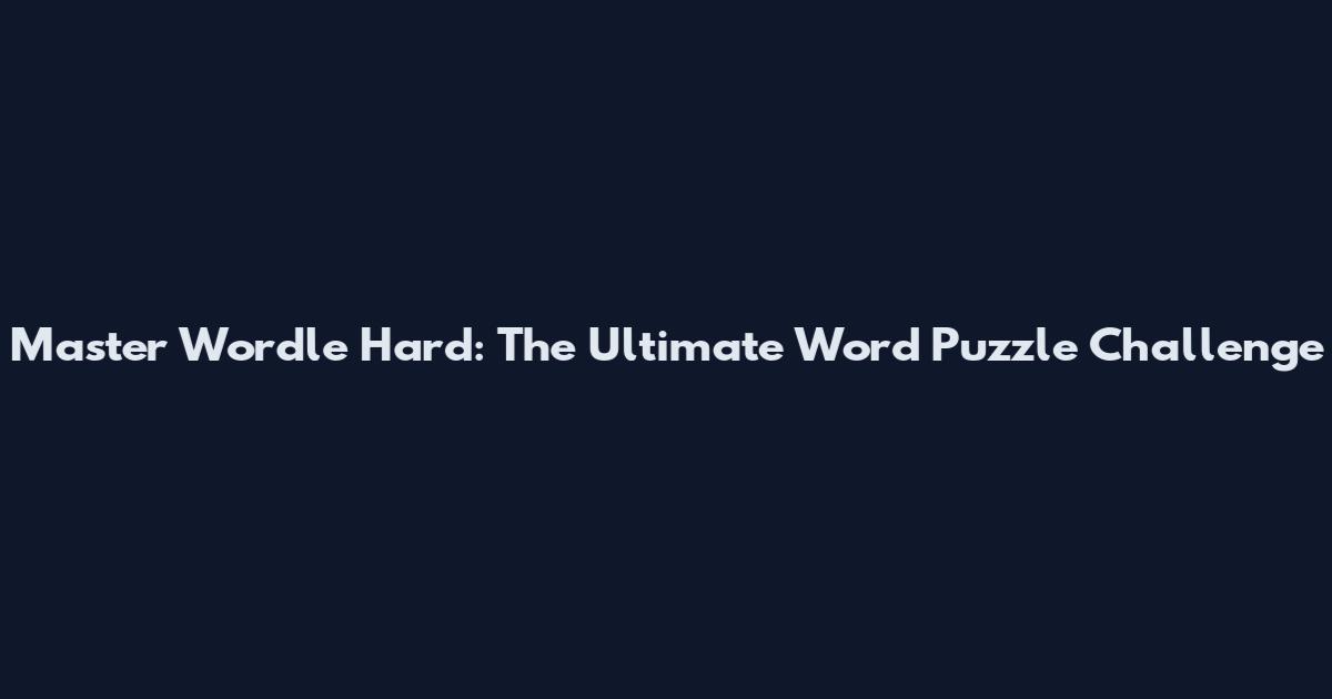 Master Wordle Hard: The Ultimate Word Puzzle Challenge