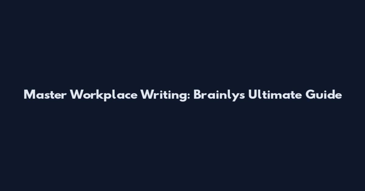 Master Workplace Writing: Brainly's Ultimate Guide