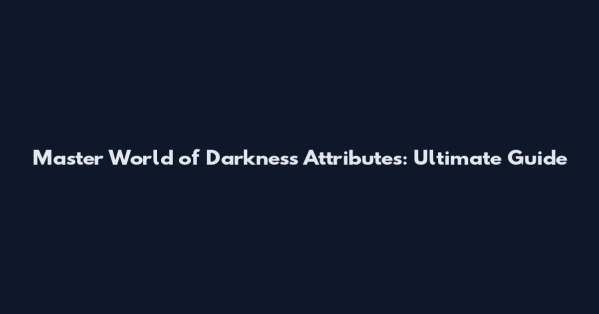 Master World of Darkness Attributes: Ultimate Guide