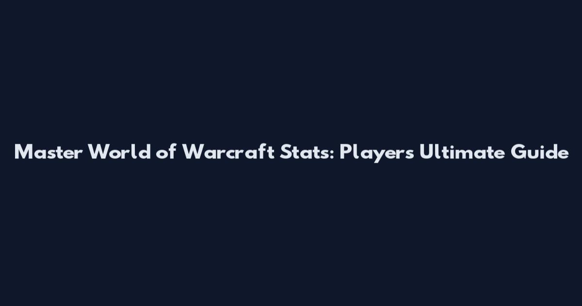 Master World of Warcraft Stats: Player's Ultimate Guide