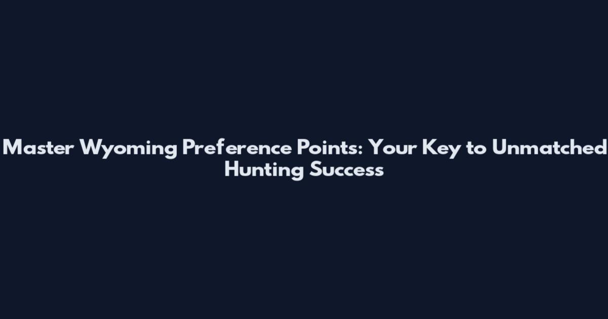 Master Wyoming Preference Points: Your Key to Unmatched Hunting Success