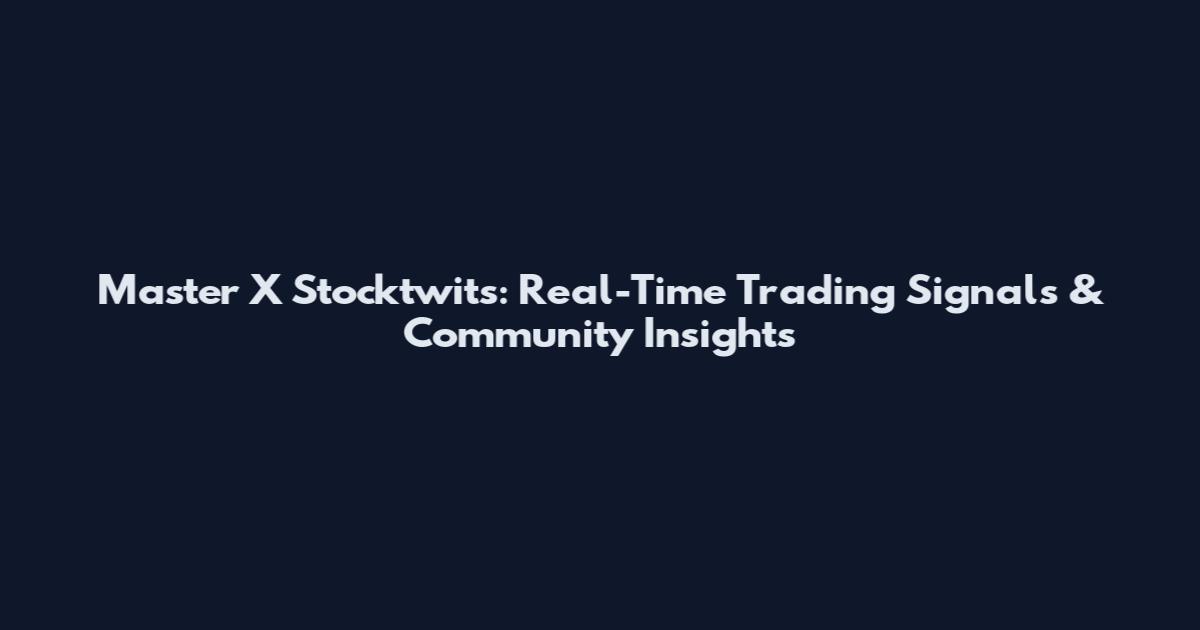 Master X Stocktwits: Real-Time Trading Signals & Community Insights