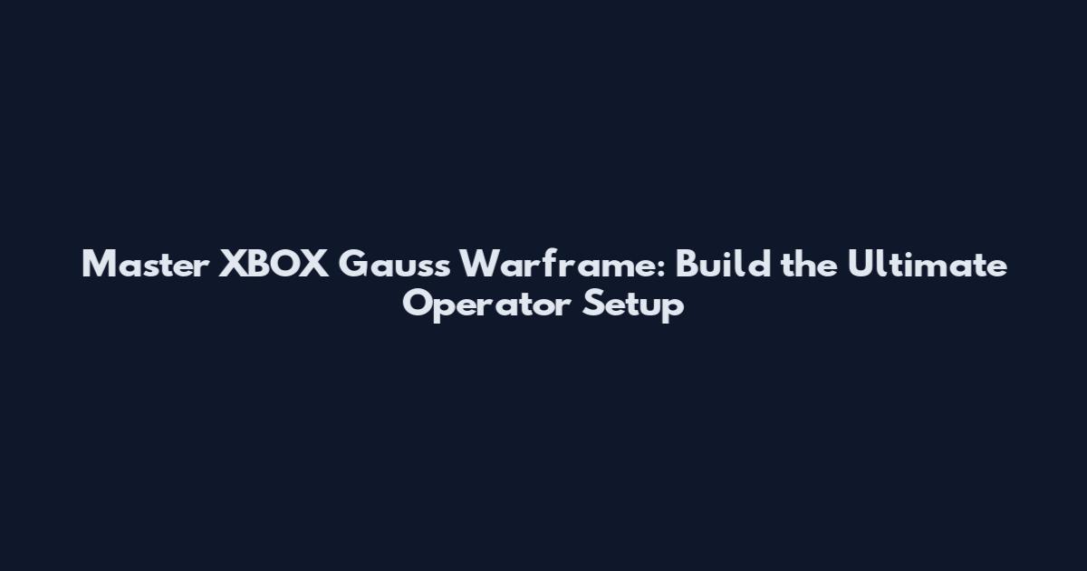 Master XBOX Gauss Warframe: Build the Ultimate Operator Setup
