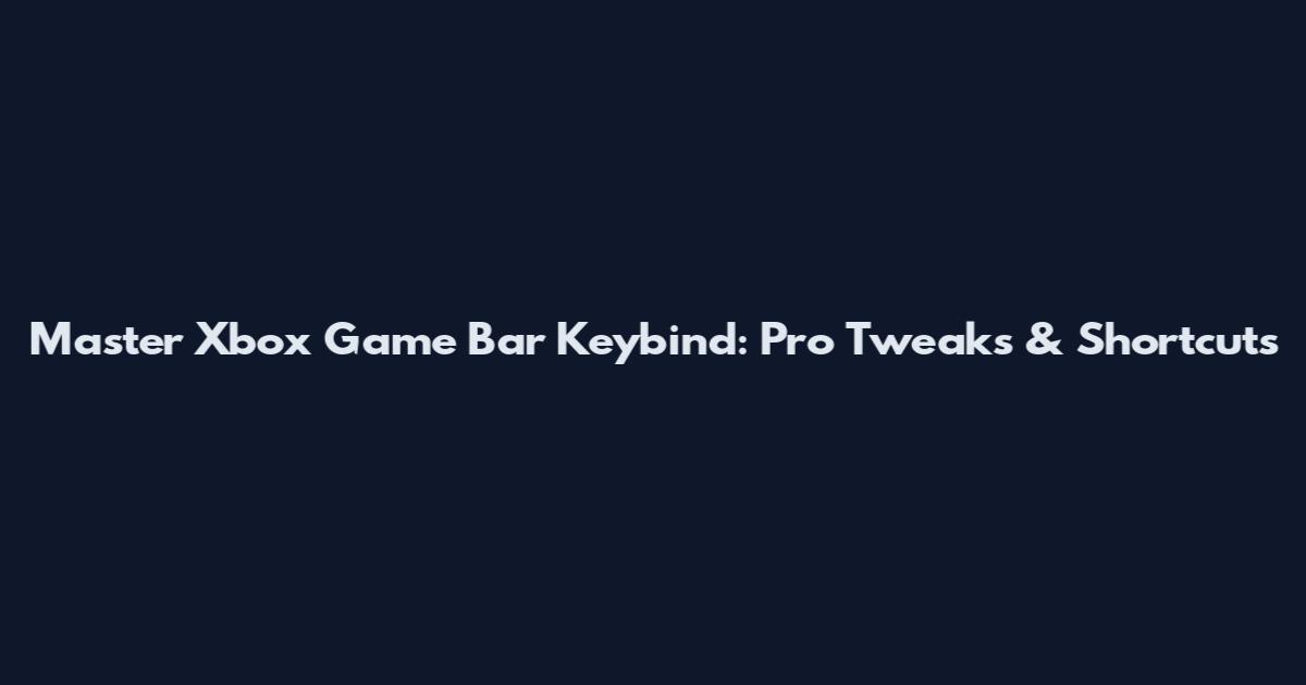 Master Xbox Game Bar Keybind: Pro Tweaks & Shortcuts