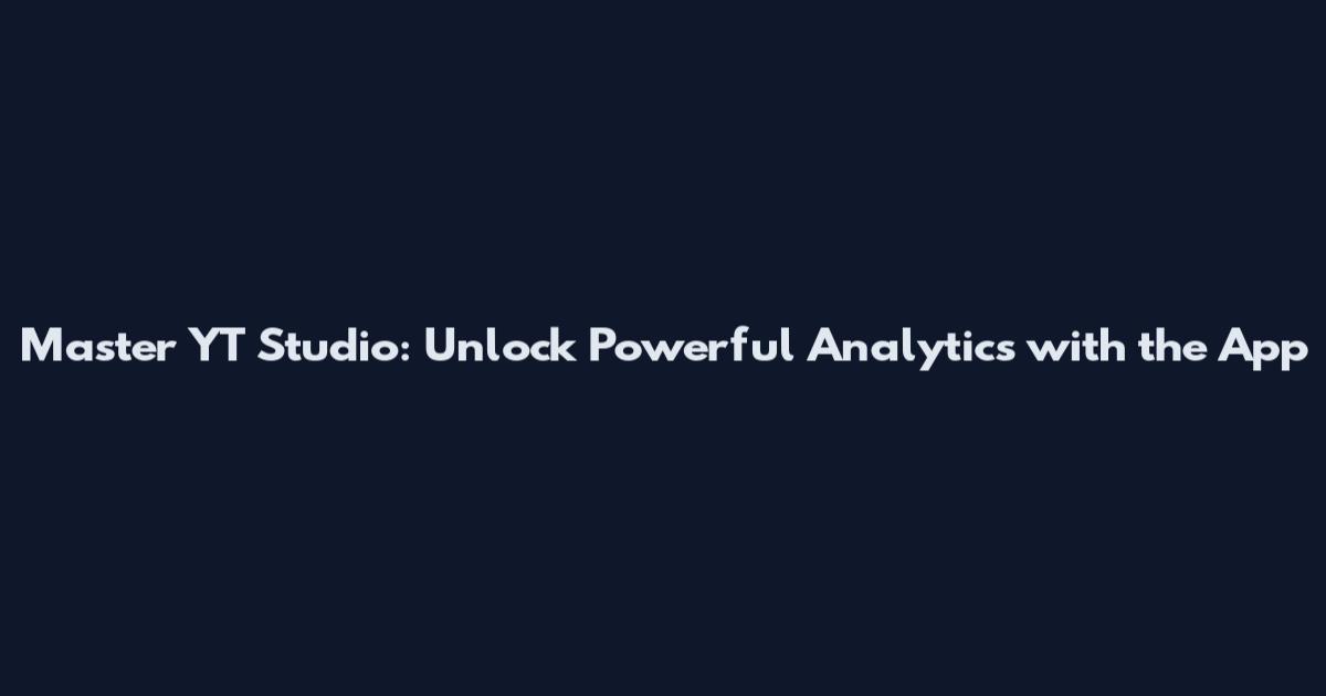 Master YT Studio: Unlock Powerful Analytics with the App