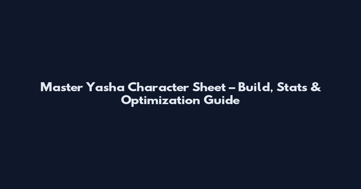 Master Yasha Character Sheet – Build, Stats & Optimization Guide