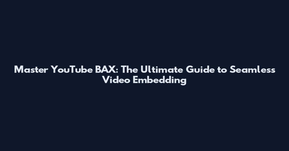 Master YouTube BAX: The Ultimate Guide to Seamless Video Embedding