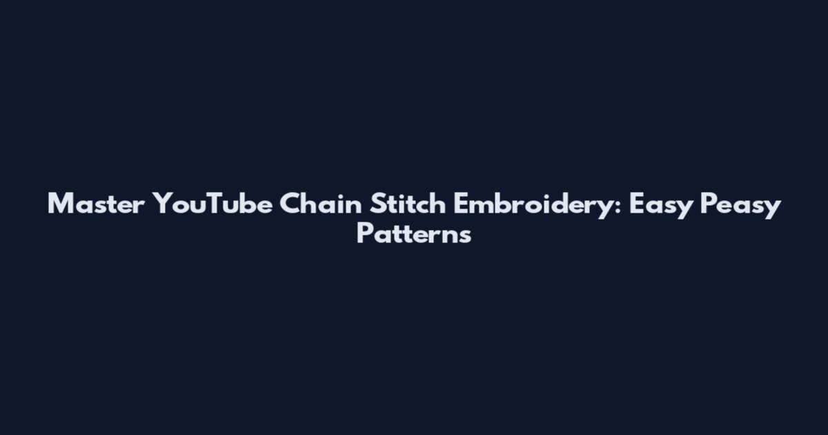 Master YouTube Chain Stitch Embroidery: Easy Peasy Patterns