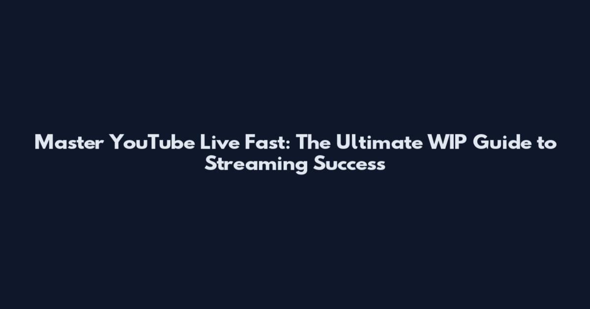 Master YouTube Live Fast: The Ultimate WIP Guide to Streaming Success