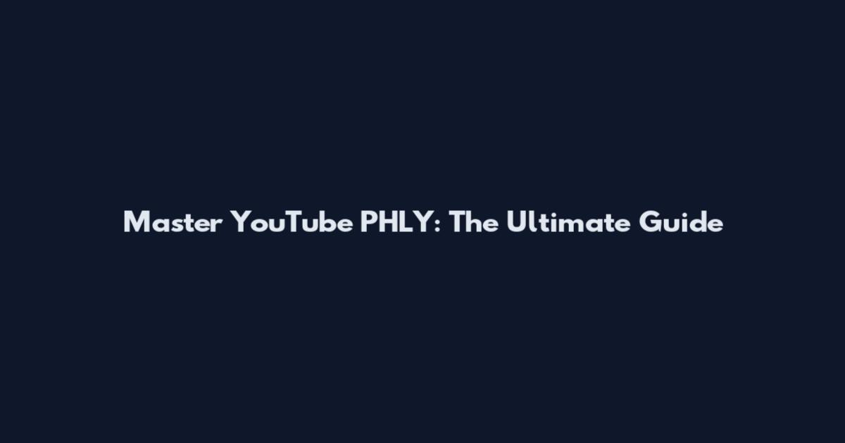 Master YouTube PHLY: The Ultimate Guide