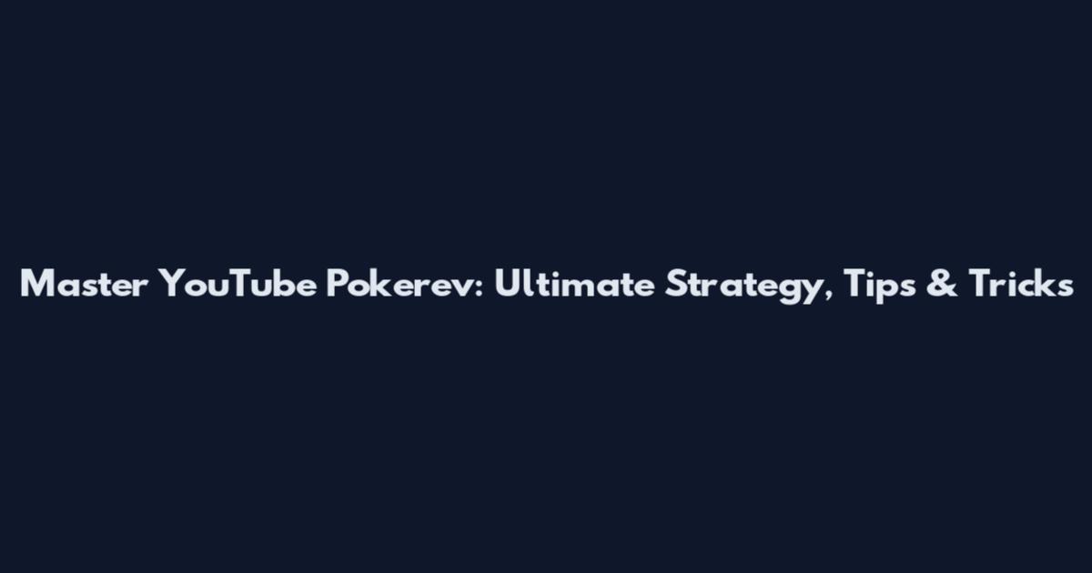 Master YouTube Pokerev: Ultimate Strategy, Tips & Tricks