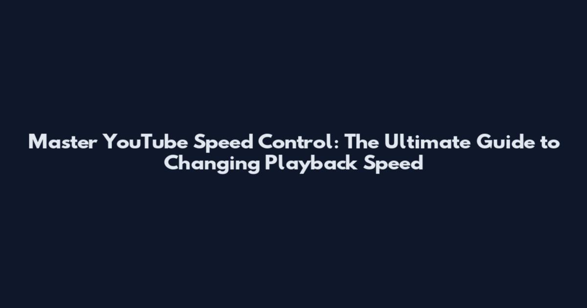 Master YouTube Speed Control: The Ultimate Guide to Changing Playback Speed