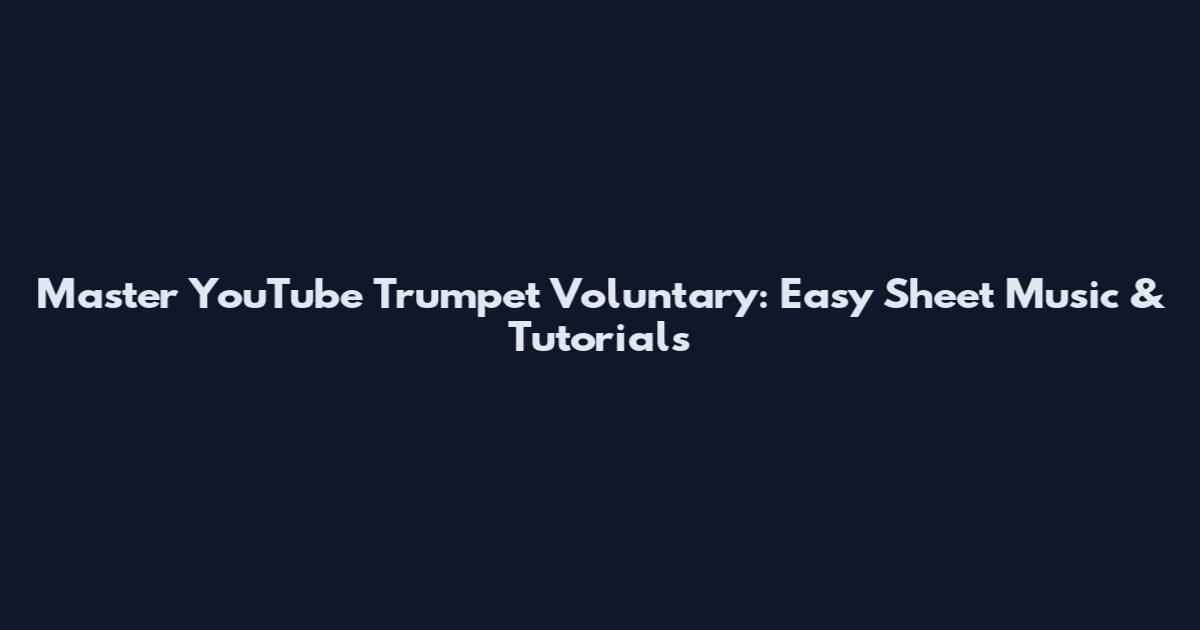 Master YouTube Trumpet Voluntary: Easy Sheet Music & Tutorials