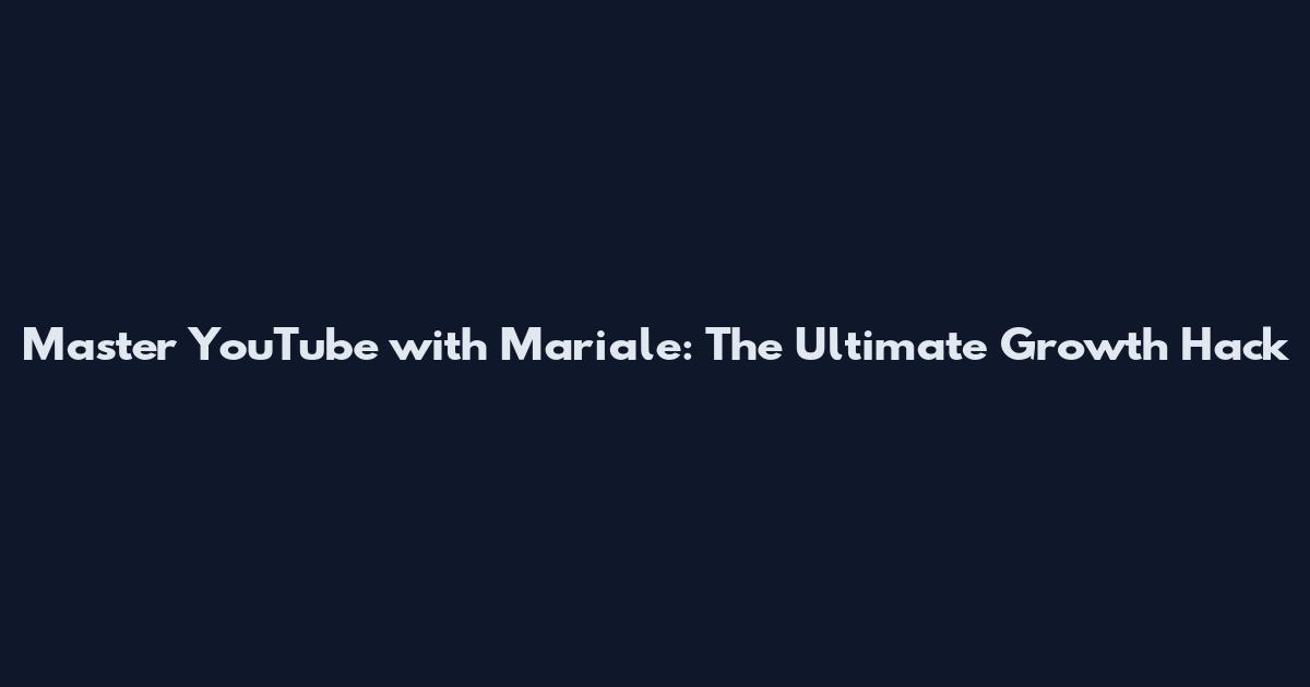 Master YouTube with Mariale: The Ultimate Growth Hack