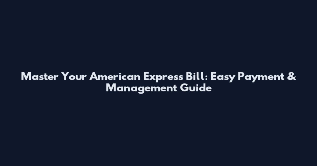 Master Your American Express Bill: Easy Payment & Management Guide