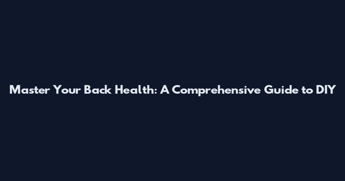 Master Your Back Health: A Comprehensive Guide to DIY