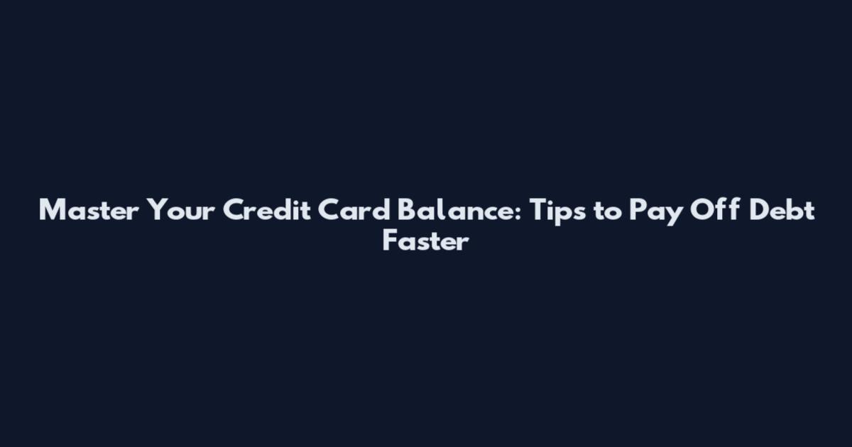 Master Your Credit Card Balance: Tips to Pay Off Debt Faster