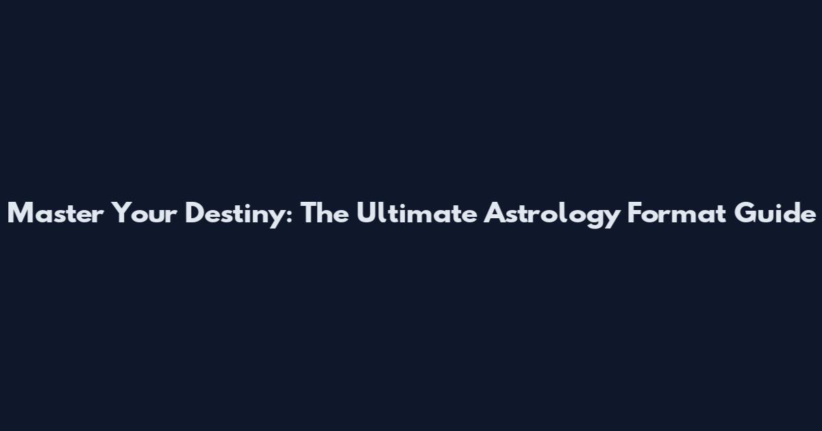 Master Your Destiny: The Ultimate Astrology Format Guide