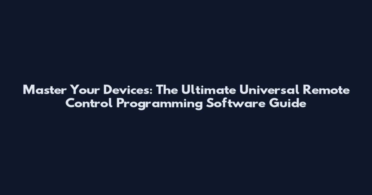 Master Your Devices: The Ultimate Universal Remote Control Programming Software Guide
