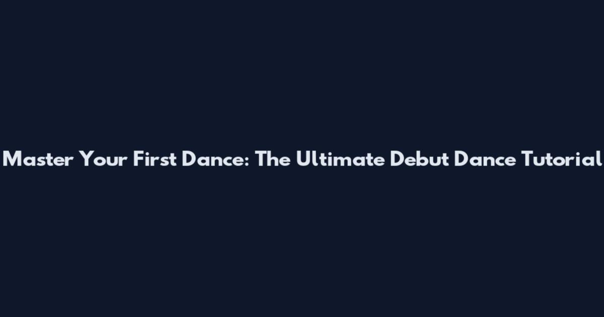 Master Your First Dance: The Ultimate Debut Dance Tutorial