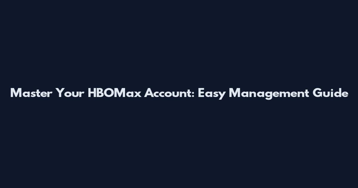 Master Your HBOMax Account: Easy Management Guide
