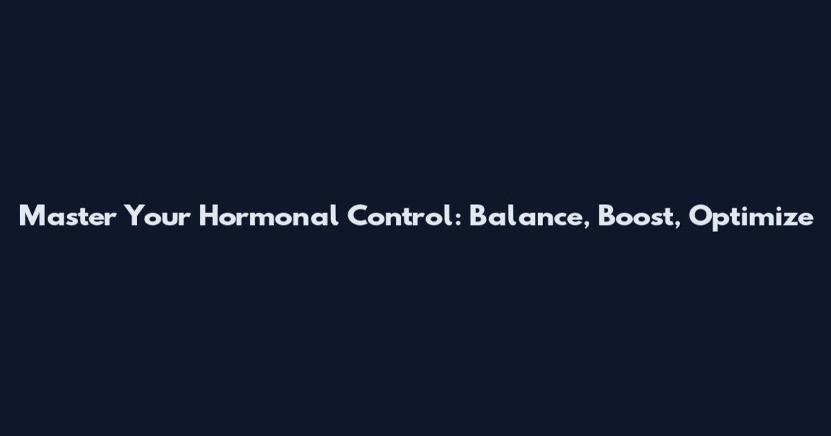 Master Your Hormonal Control: Balance, Boost, Optimize