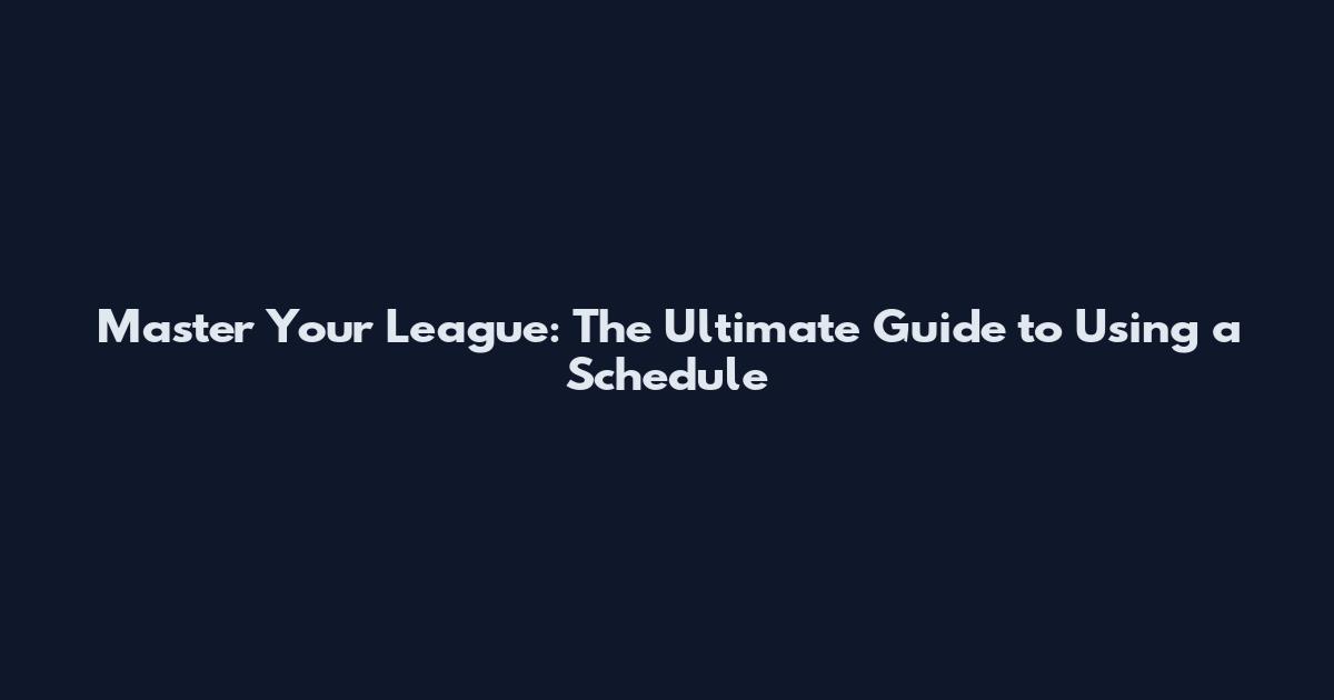 Master Your League: The Ultimate Guide to Using a Schedule