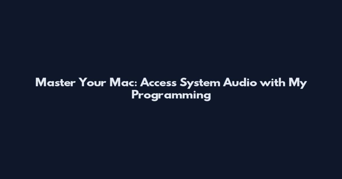 Master Your Mac: Access System Audio with My Programming