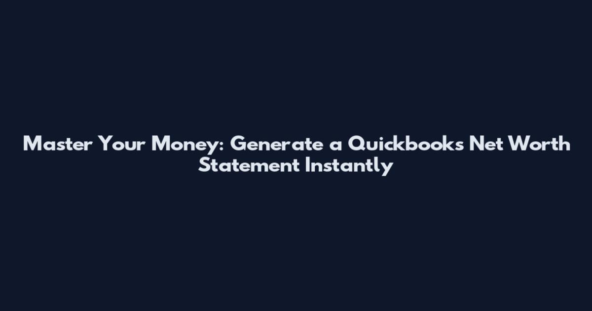 Master Your Money: Generate a Quickbooks Net Worth Statement Instantly